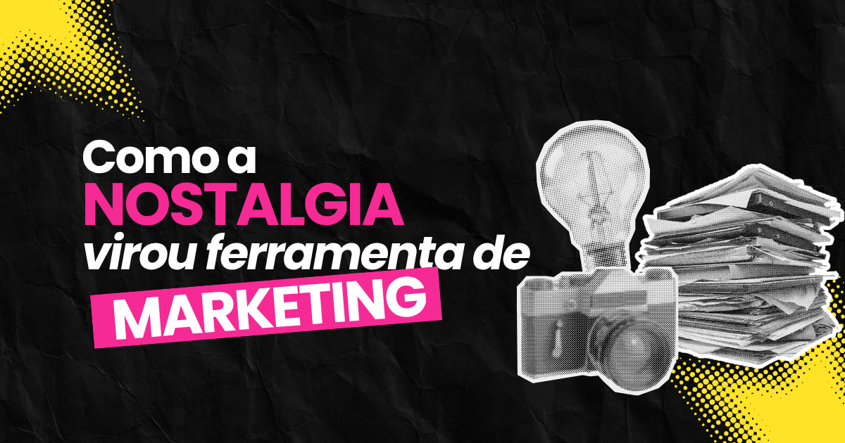Como a nostalgia virou ferramenta de marketing